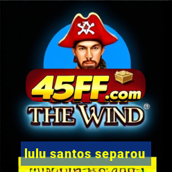 lulu santos separou